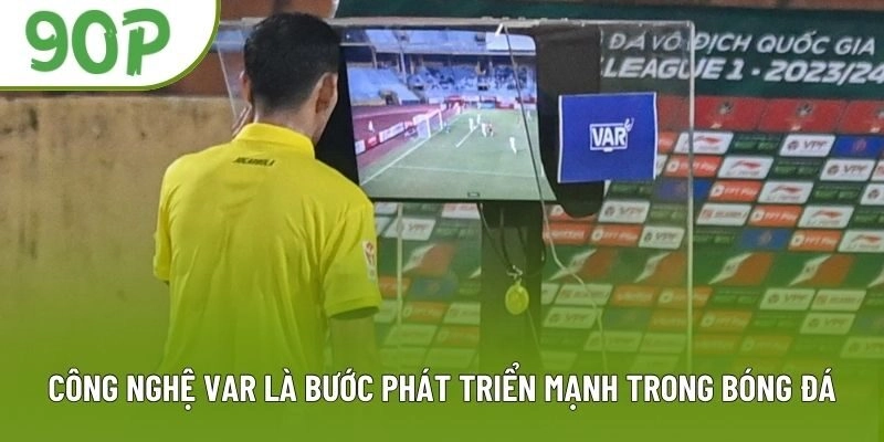 Công nghệ VAR là bước phát triển mạnh trong bóng đá